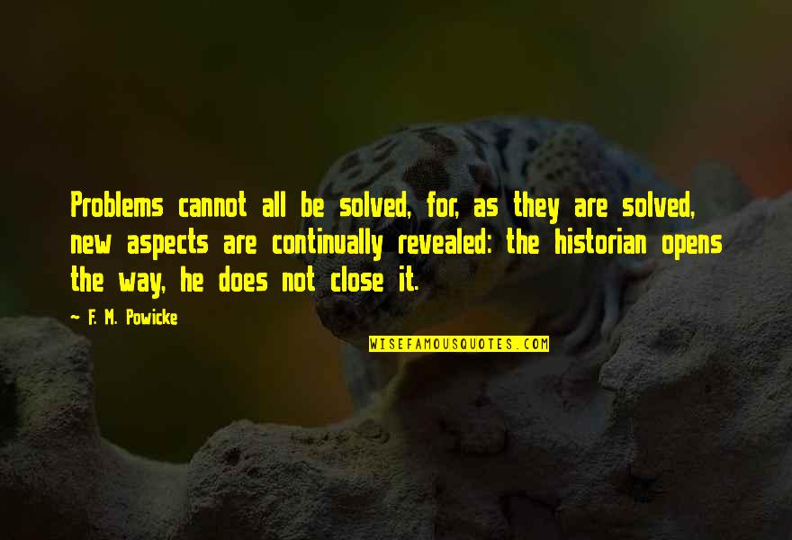 Sexualities Quotes By F. M. Powicke: Problems cannot all be solved, for, as they