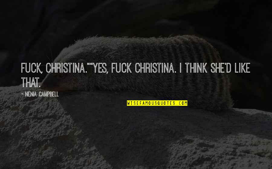 Sexuality Funny Quotes By Nenia Campbell: Fuck, Christina.""Yes, fuck Christina. I think she'd like