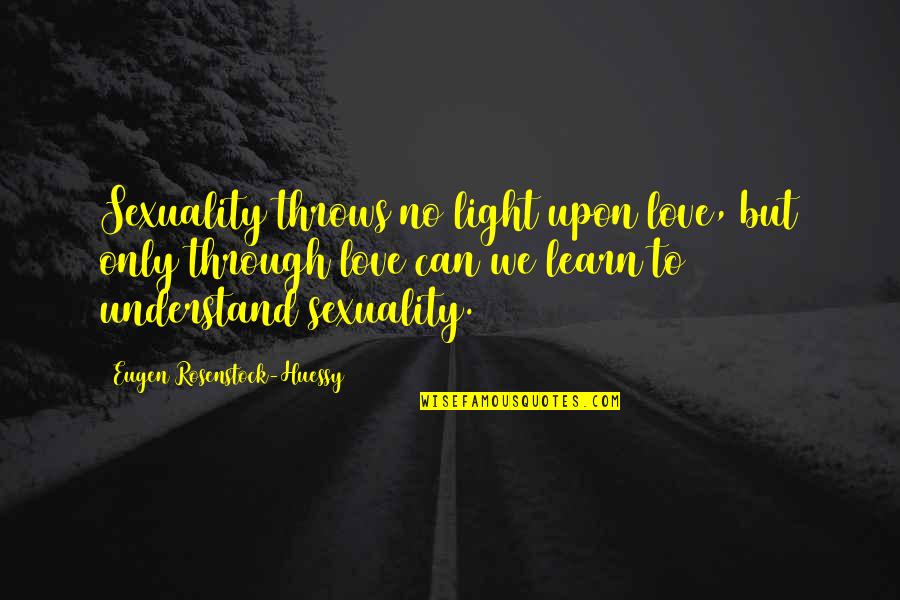 Sexuality Love Quotes By Eugen Rosenstock-Huessy: Sexuality throws no light upon love, but only