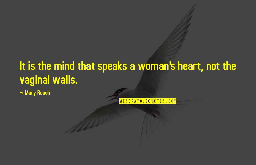 Sexuality Love Quotes By Mary Roach: It is the mind that speaks a woman's