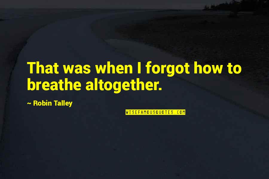 Sexuality Love Quotes By Robin Talley: That was when I forgot how to breathe