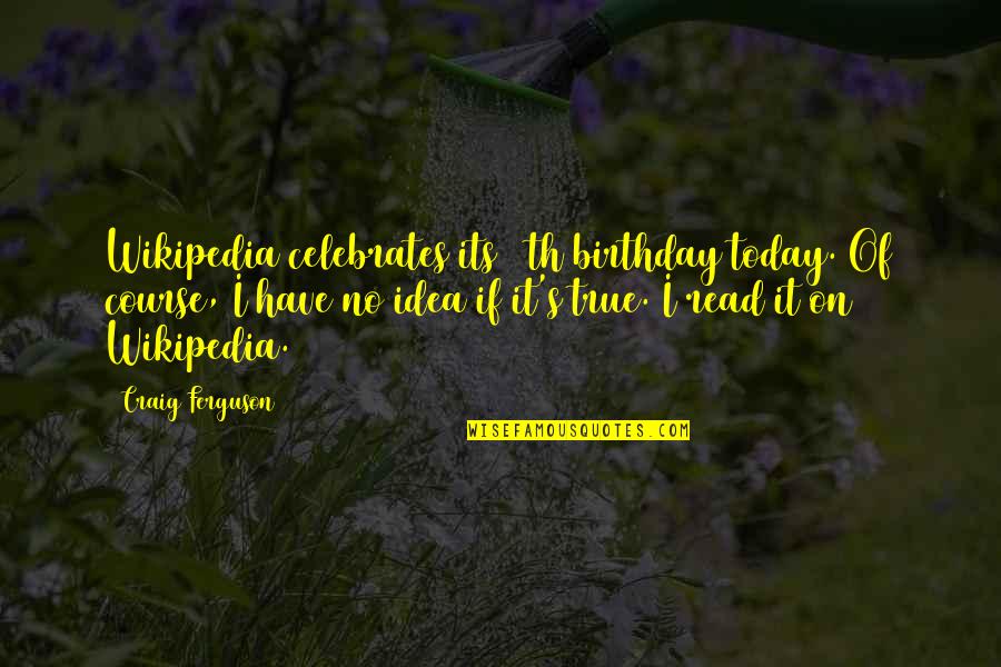 Sexualized Quotes By Craig Ferguson: Wikipedia celebrates its 12th birthday today. Of course,