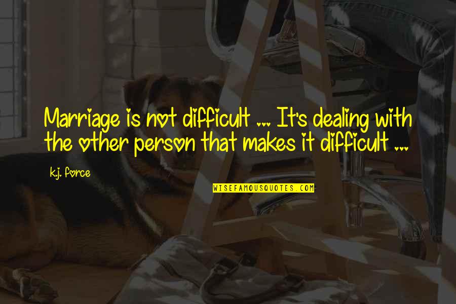 Sexualized Quotes By K.j. Force: Marriage is not difficult ... It's dealing with