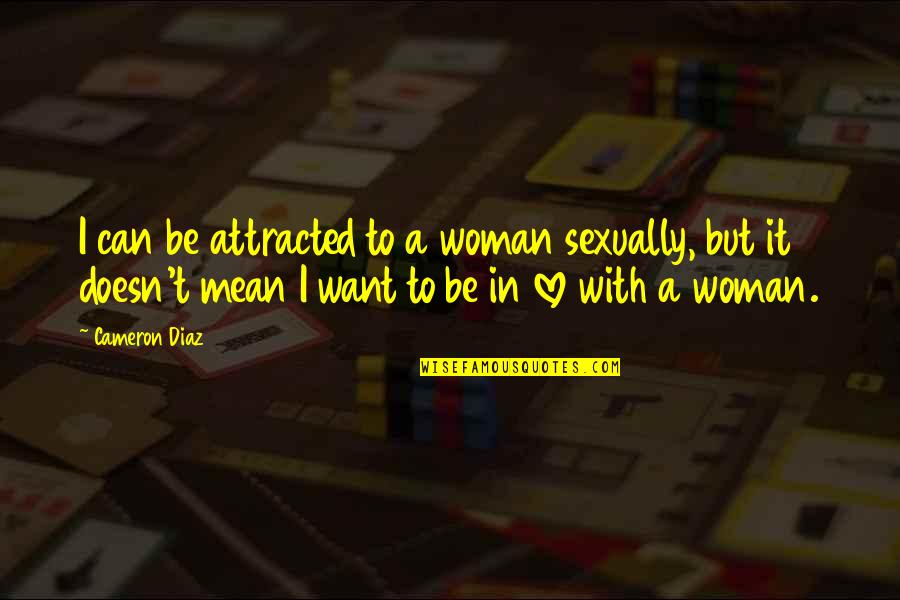 Sexually Attracted Quotes By Cameron Diaz: I can be attracted to a woman sexually,