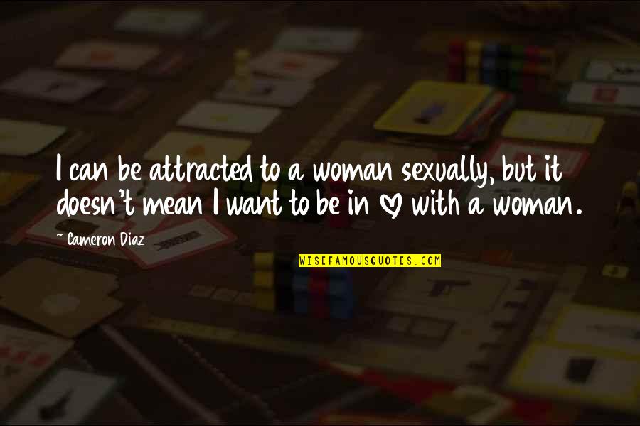 Sexually Attracted To You Quotes By Cameron Diaz: I can be attracted to a woman sexually,