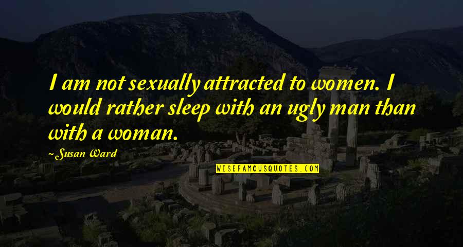 Sexually Attracted To You Quotes By Susan Ward: I am not sexually attracted to women. I