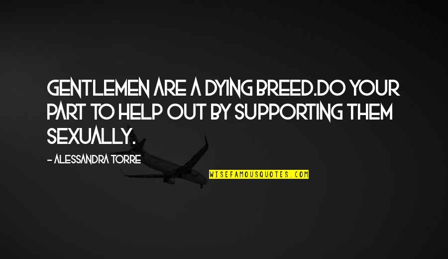 Sexually Love Quotes By Alessandra Torre: Gentlemen are a dying breed.Do your part to