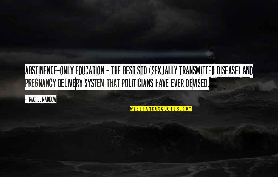 Sexually Transmitted Diseases Quotes By Rachel Maddow: Abstinence-only education - the best STD (Sexually Transmitted