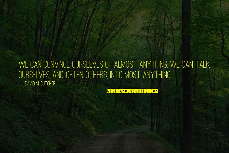 Sexually Unsatisfied Quotes By David M. Butcher: We can convince ourselves of almost anything. We