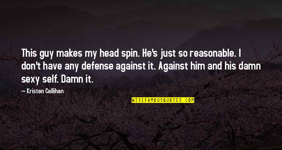 Sexy Guy Quotes By Kristen Callihan: This guy makes my head spin. He's just Sexy Guy Quotes By Kristen Callihan: This guy makes my head spin. He's just