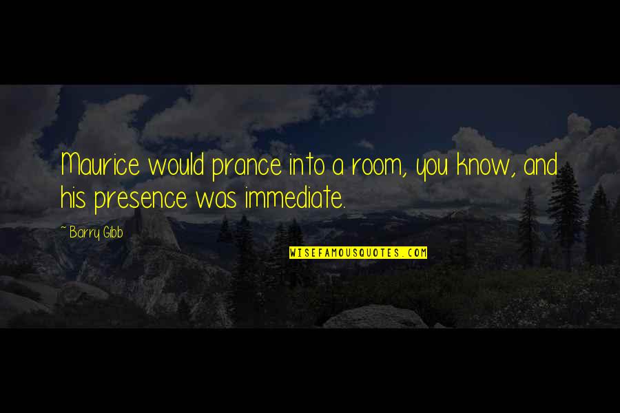 Sexy Hump Day Quotes By Barry Gibb: Maurice would prance into a room, you know,
