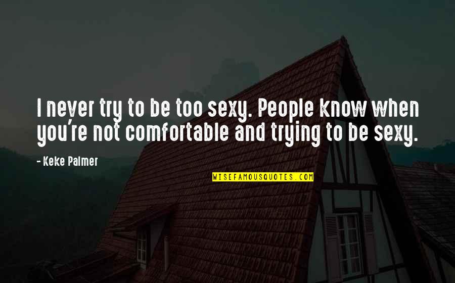 Sexy People Quotes By Keke Palmer: I never try to be too sexy. People