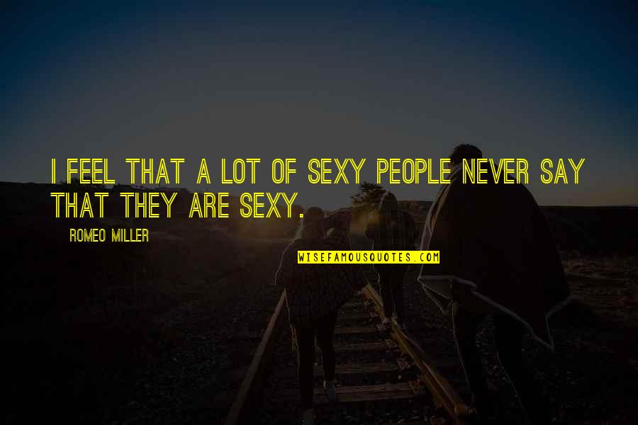 Sexy People Quotes By Romeo Miller: I feel that a lot of sexy people