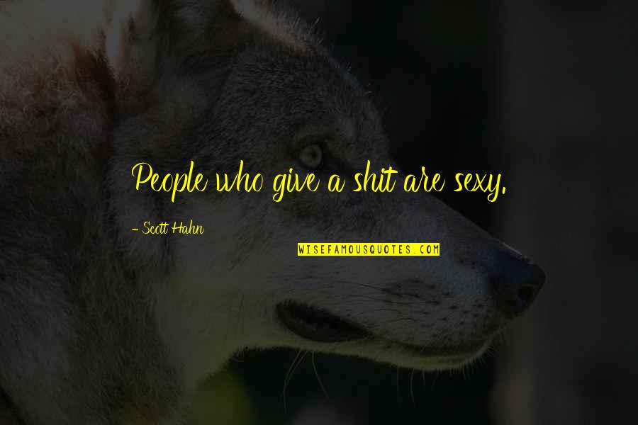 Sexy People Quotes By Scott Hahn: People who give a shit are sexy.