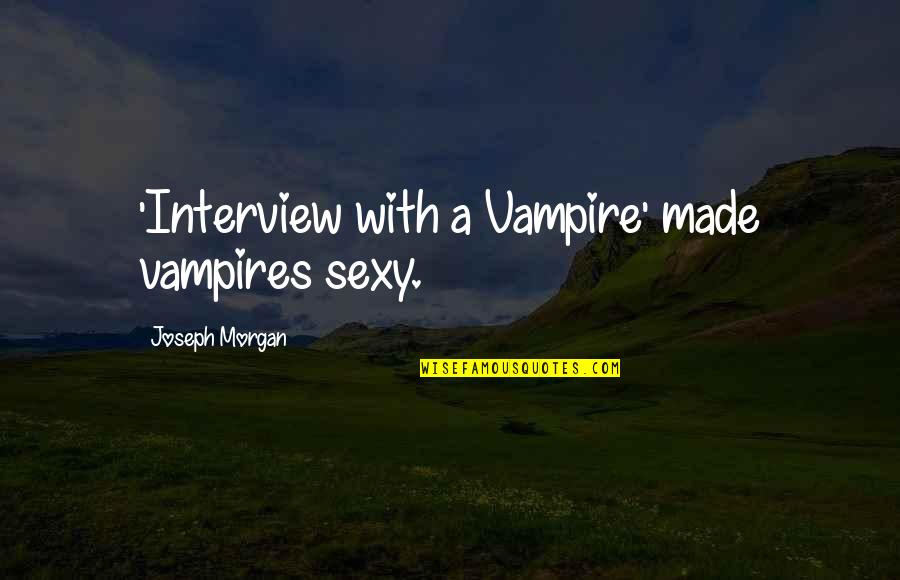 Sexy Vampire Quotes By Joseph Morgan: 'Interview with a Vampire' made vampires sexy. Sexy Vampire Quotes By Joseph Morgan: 'Interview with a Vampire' made vampires sexy.