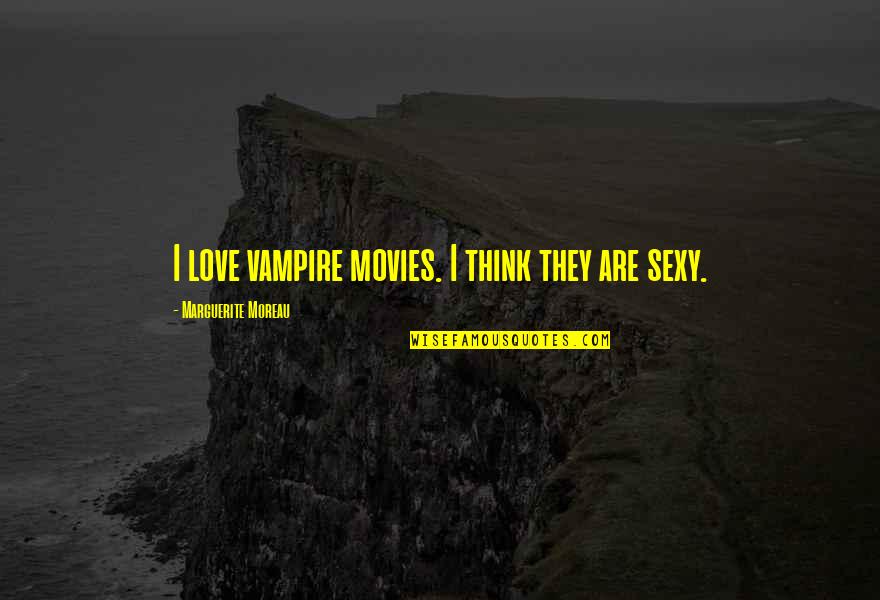 Sexy Vampire Quotes By Marguerite Moreau: I love vampire movies. I think they are Sexy Vampire Quotes By Marguerite Moreau: I love vampire movies. I think they are