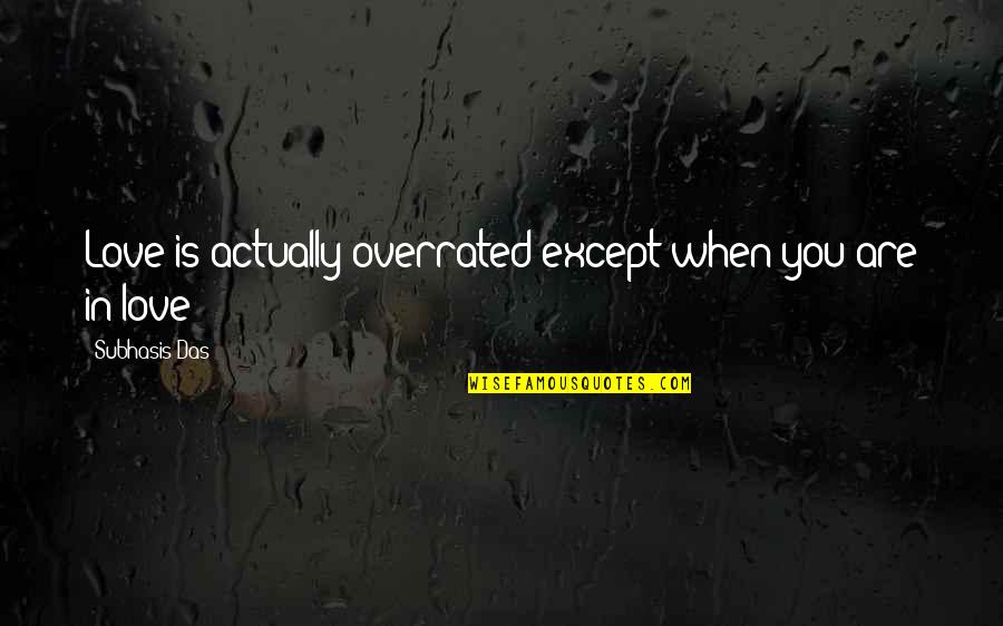 Seyahat Yasagi Quotes By Subhasis Das: Love is actually overrated except when you are Seyahat Yasagi Quotes By Subhasis Das: Love is actually overrated except when you are