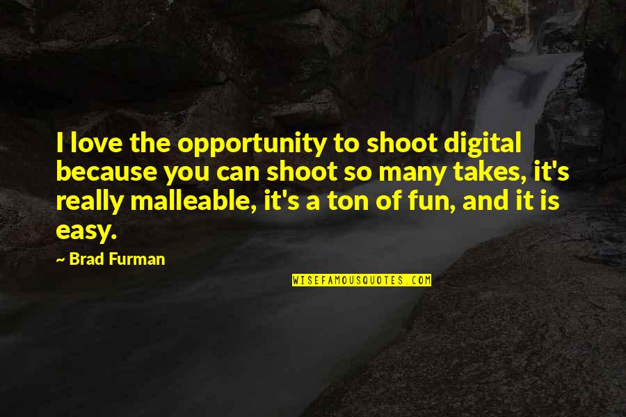 Seyama In Sa Quotes By Brad Furman: I love the opportunity to shoot digital because Seyama In Sa Quotes By Brad Furman: I love the opportunity to shoot digital because