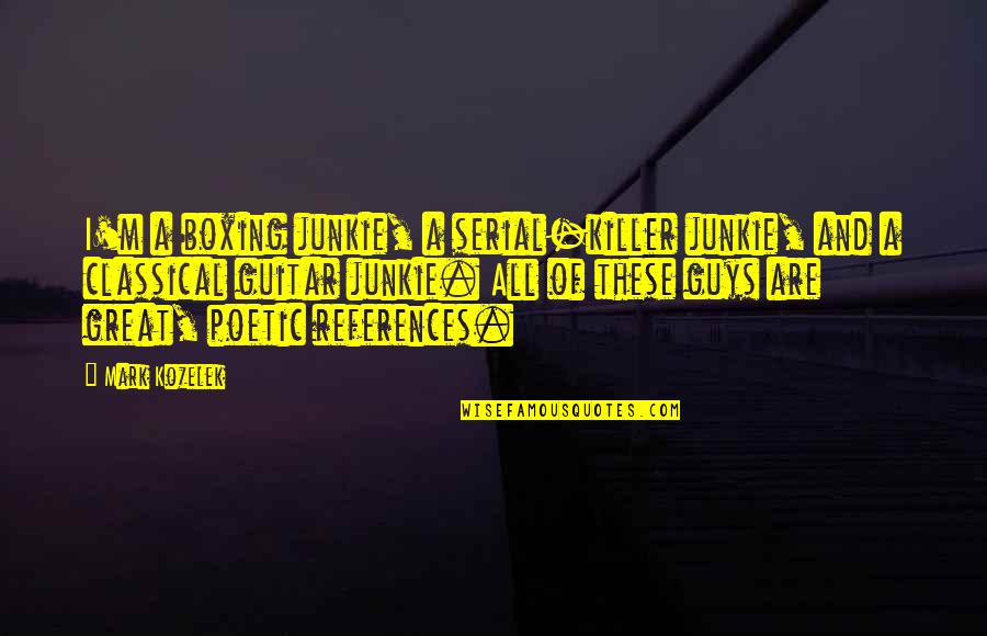 Seyda Quotes By Mark Kozelek: I'm a boxing junkie, a serial-killer junkie, and Seyda Quotes By Mark Kozelek: I'm a boxing junkie, a serial-killer junkie, and