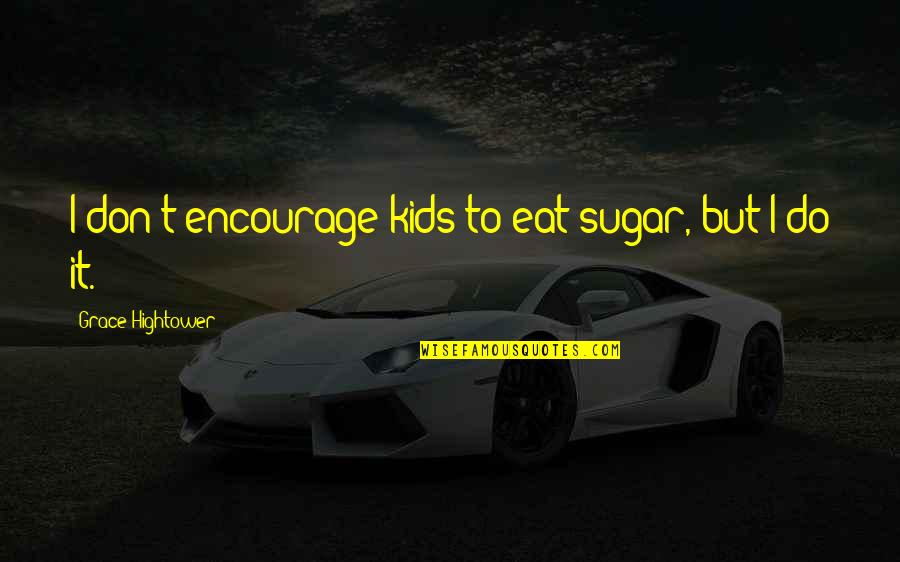 Seyda Seynab Quotes By Grace Hightower: I don't encourage kids to eat sugar, but Seyda Seynab Quotes By Grace Hightower: I don't encourage kids to eat sugar, but