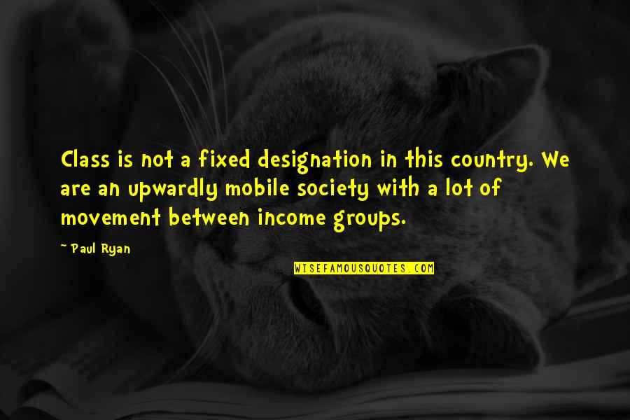 Seyda Seynab Quotes By Paul Ryan: Class is not a fixed designation in this Seyda Seynab Quotes By Paul Ryan: Class is not a fixed designation in this