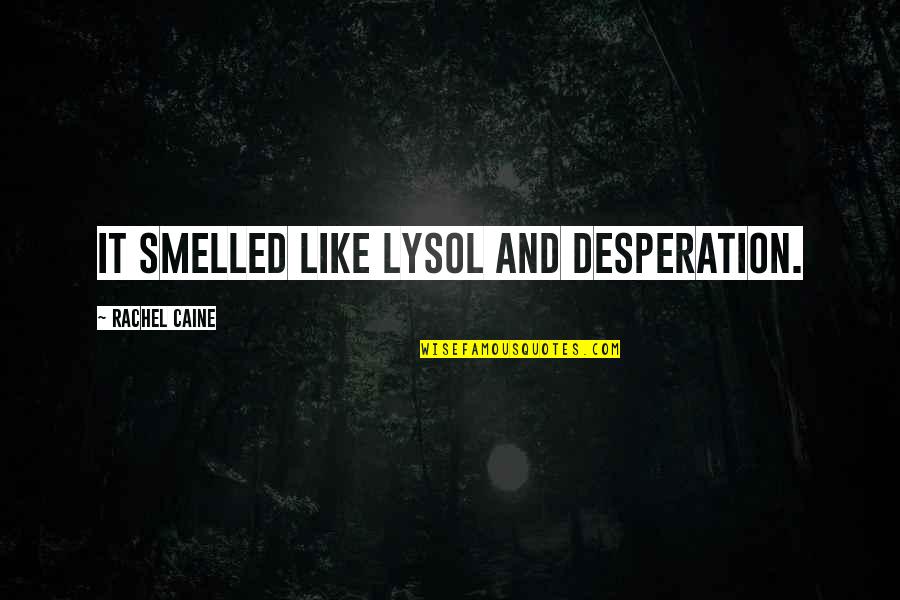 Seyda Seynab Quotes By Rachel Caine: It smelled like Lysol and desperation. Seyda Seynab Quotes By Rachel Caine: It smelled like Lysol and desperation.