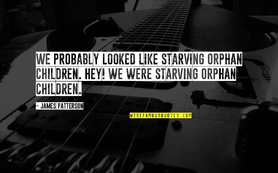 Seydi Labor Quotes By James Patterson: We probably looked like starving orphan children. Hey! Seydi Labor Quotes By James Patterson: We probably looked like starving orphan children. Hey!