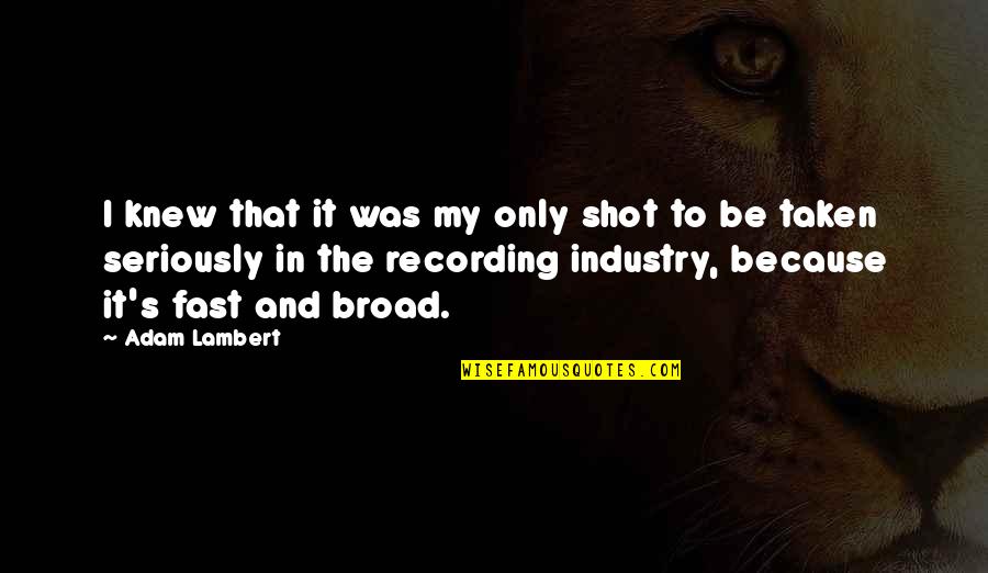 Seydoux Estampes Quotes By Adam Lambert: I knew that it was my only shot Seydoux Estampes Quotes By Adam Lambert: I knew that it was my only shot