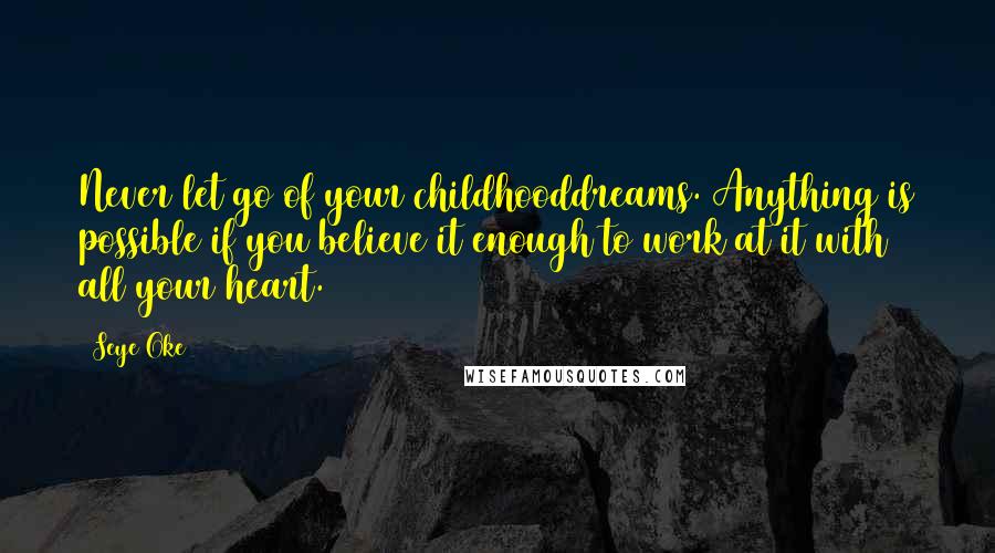 Seye Oke quotes: Never let go of your childhooddreams. Anything is possible if you believe it enough to work at it with all your heart.