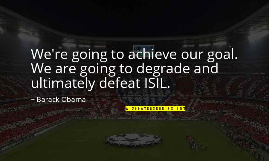 Seye Quotes By Barack Obama: We're going to achieve our goal. We are