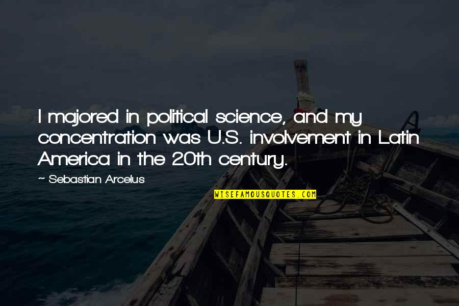 Seye Quotes By Sebastian Arcelus: I majored in political science, and my concentration