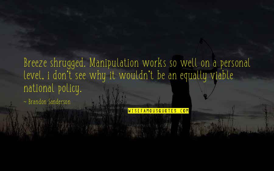 Seyfarth Shaw Quotes By Brandon Sanderson: Breeze shrugged. Manipulation works so well on a
