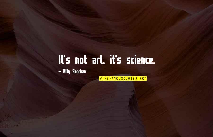 Seyffert Chihuahua Quotes By Billy Sheehan: It's not art, it's science. Seyffert Chihuahua Quotes By Billy Sheehan: It's not art, it's science.