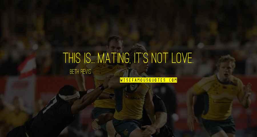 Seyfi Dursun Quotes By Beth Revis: This is... mating, it's not love.