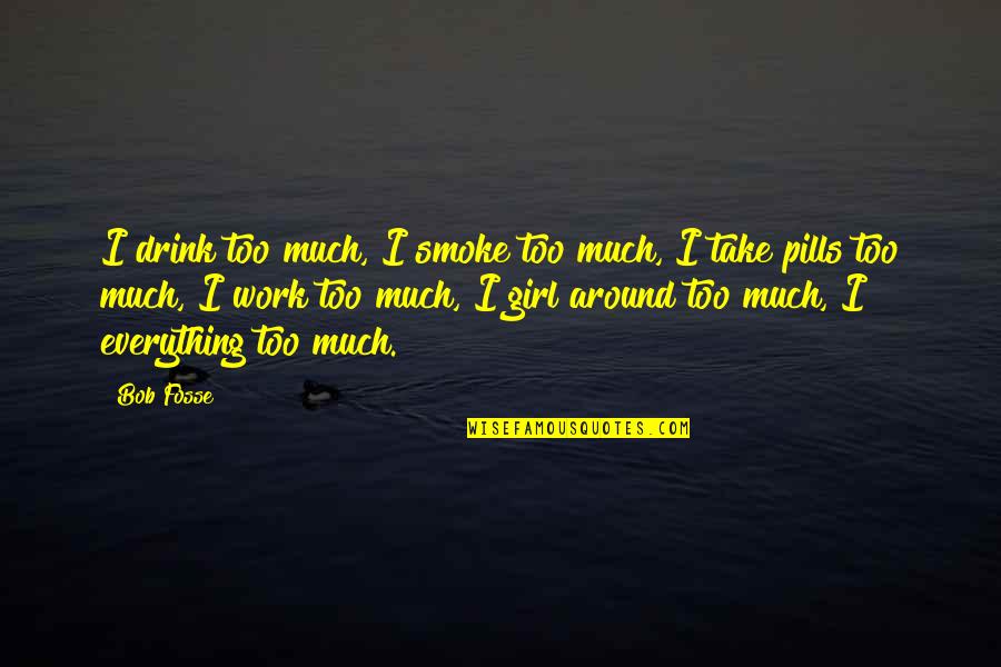 Seyfi Dursun Quotes By Bob Fosse: I drink too much, I smoke too much,