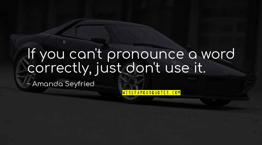 Seyfried Quotes By Amanda Seyfried: If you can't pronounce a word correctly, just
