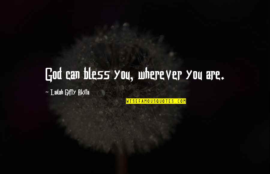 Seyhoungallery Quotes By Lailah Gifty Akita: God can bless you, wherever you are.