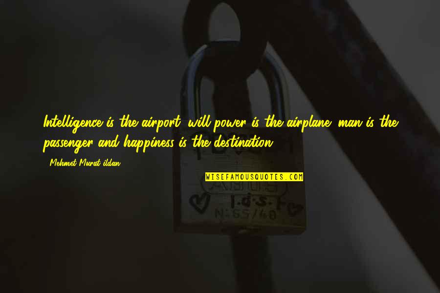 Seyi Shay Quotes By Mehmet Murat Ildan: Intelligence is the airport; will-power is the airplane; Seyi Shay Quotes By Mehmet Murat Ildan: Intelligence is the airport; will-power is the airplane;