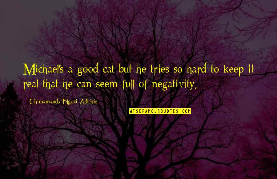 Seyin Ayida Quotes By Chimamanda Ngozi Adichie: Michael's a good cat but he tries so Seyin Ayida Quotes By Chimamanda Ngozi Adichie: Michael's a good cat but he tries so