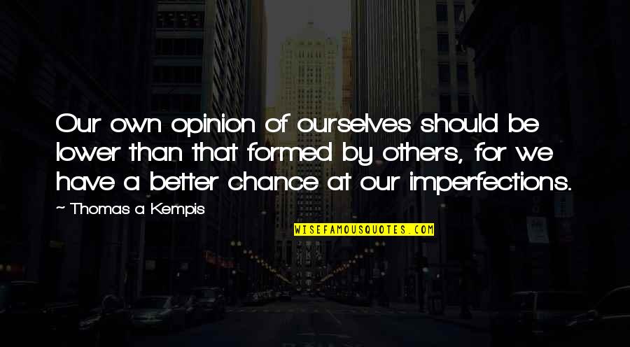 Seyir Tepesi Quotes By Thomas A Kempis: Our own opinion of ourselves should be lower Seyir Tepesi Quotes By Thomas A Kempis: Our own opinion of ourselves should be lower