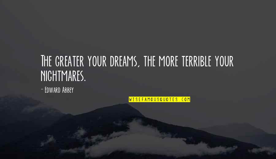 Seylan Quotes By Edward Abbey: The greater your dreams, the more terrible your Seylan Quotes By Edward Abbey: The greater your dreams, the more terrible your