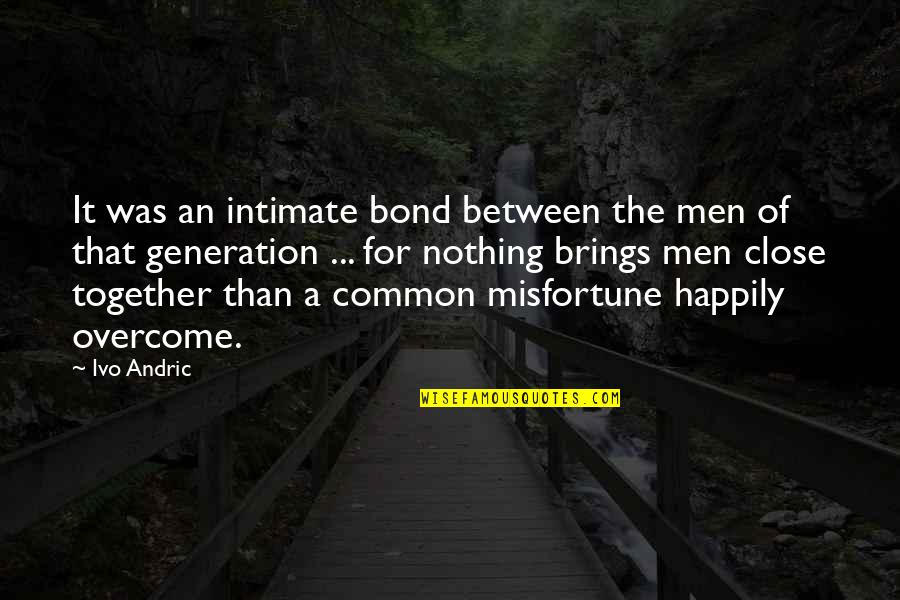 Seylan Quotes By Ivo Andric: It was an intimate bond between the men Seylan Quotes By Ivo Andric: It was an intimate bond between the men