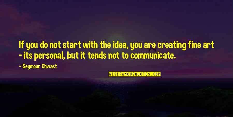 Seymour Chwast Quotes By Seymour Chwast: If you do not start with the idea,