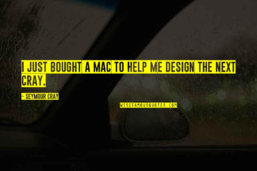 Seymour Design Quotes By Seymour Cray: I just bought a Mac to help me Seymour Design Quotes By Seymour Cray: I just bought a Mac to help me