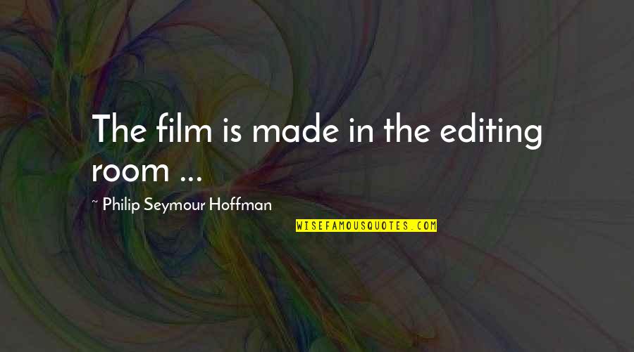 Seymour Hoffman Quotes By Philip Seymour Hoffman: The film is made in the editing room