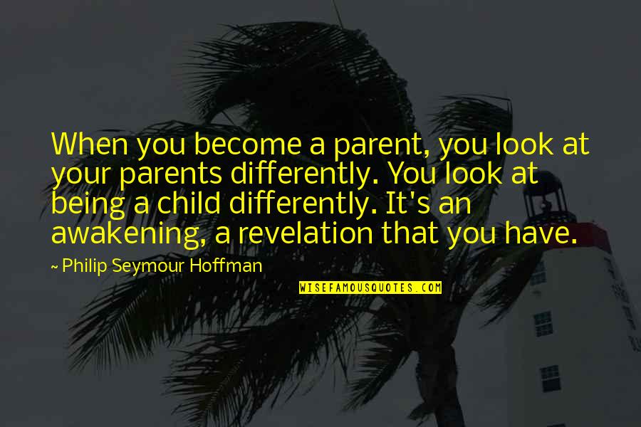 Seymour Hoffman Quotes By Philip Seymour Hoffman: When you become a parent, you look at