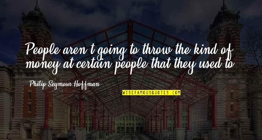 Seymour Hoffman Quotes By Philip Seymour Hoffman: People aren't going to throw the kind of