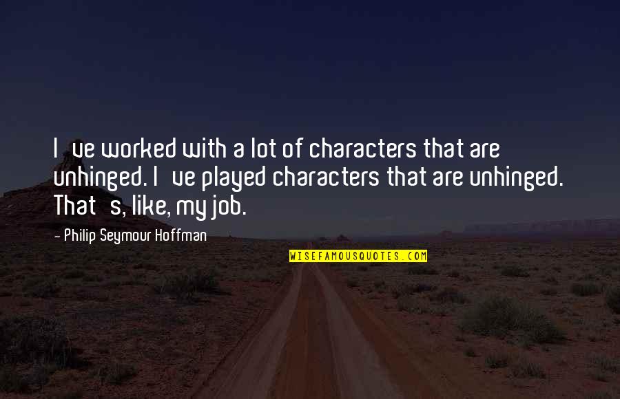 Seymour Hoffman Quotes By Philip Seymour Hoffman: I've worked with a lot of characters that