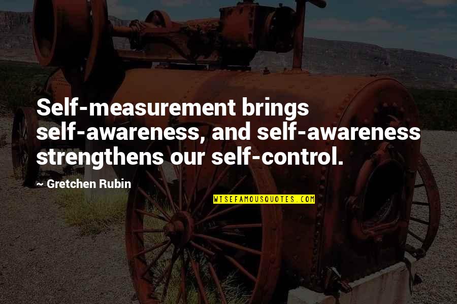Seymourduncan Quotes By Gretchen Rubin: Self-measurement brings self-awareness, and self-awareness strengthens our self-control. Seymourduncan Quotes By Gretchen Rubin: Self-measurement brings self-awareness, and self-awareness strengthens our self-control.