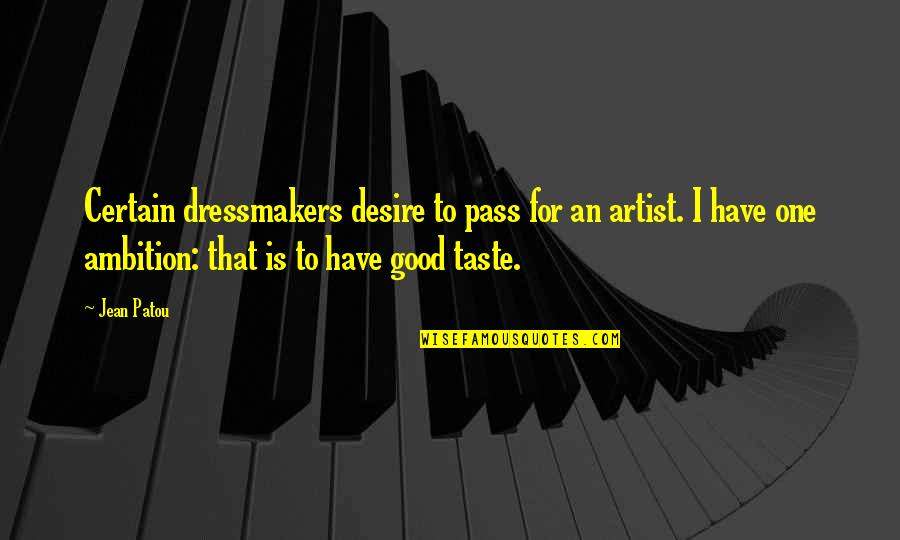 Seymourduncan Quotes By Jean Patou: Certain dressmakers desire to pass for an artist. Seymourduncan Quotes By Jean Patou: Certain dressmakers desire to pass for an artist.